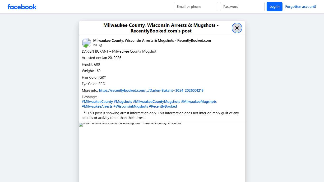 DARIEN BUKANT – Milwaukee County Mugshot Arrested on: Jan 20, 2026 Height: 600 Weight: 160 Hair Color: GRY Eye Color: BRO More info: https://recentlybooked.com/WI/Milwaukee/Darien-Bukant~3054_2026001219 Hashtags: #MilwaukeeCounty #Mugshots #MilwaukeeCountyMugshots #MilwaukeeMugshots #MilwaukeeArrests #WisconsinMugshots #RecentlyBooked ** This post is showing arrest information only. This information does not infer or imply guilt of any actions or activity other than... - Milwaukee County, Wiscon